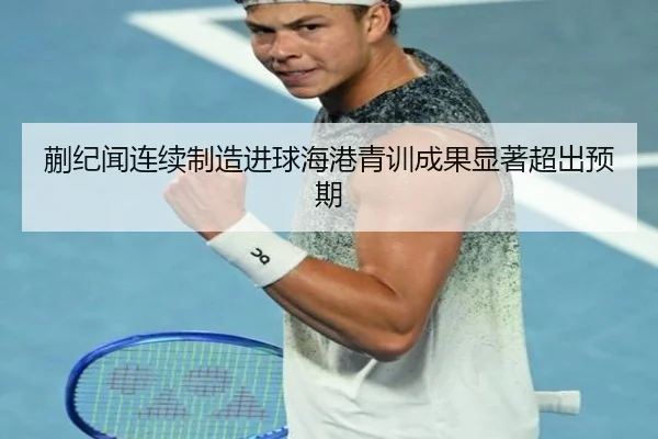 蒯纪闻连续制造进球海港青训成果显著超出预期