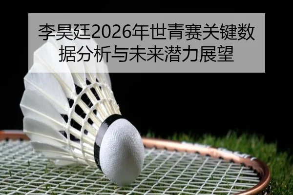 li-hao-ting-nian-shi-qing-sai-guan-jian-shu-ju-fen-xi-yu-wei-lai-qian-li-zhan-wang-2-779.jpg