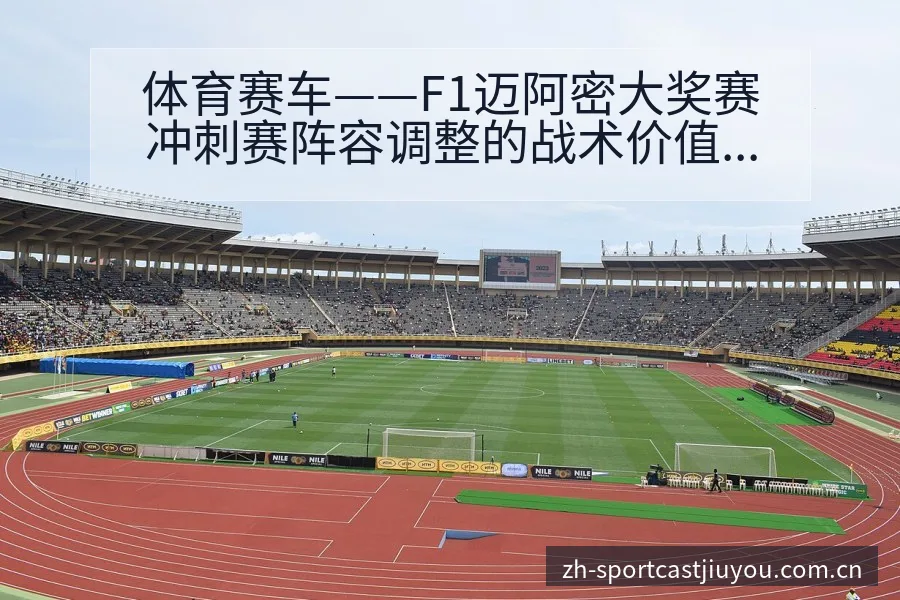 体育赛车——F1迈阿密大奖赛冲刺赛阵容调整的战术价值分析 - 九游
